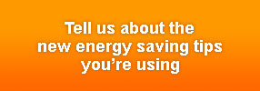 Tell us about the new energy saving tips you�re using